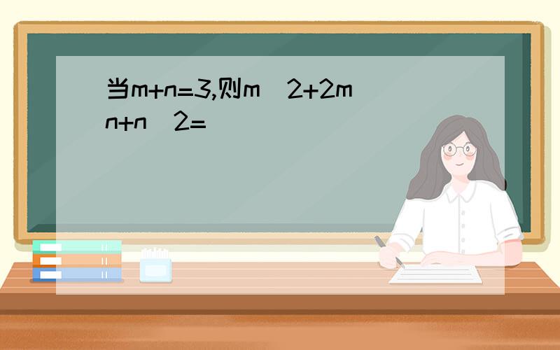 当m+n=3,则m^2+2mn+n^2=