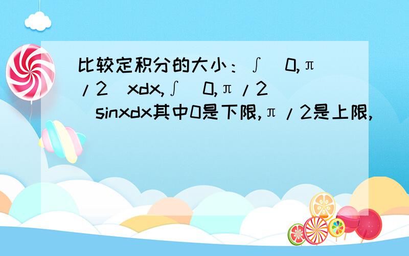 比较定积分的大小：∫(0,π/2)xdx,∫(0,π/2)sinxdx其中0是下限,π/2是上限,