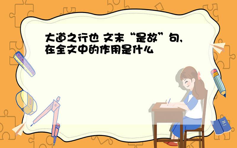 大道之行也 文末“是故”句,在全文中的作用是什么