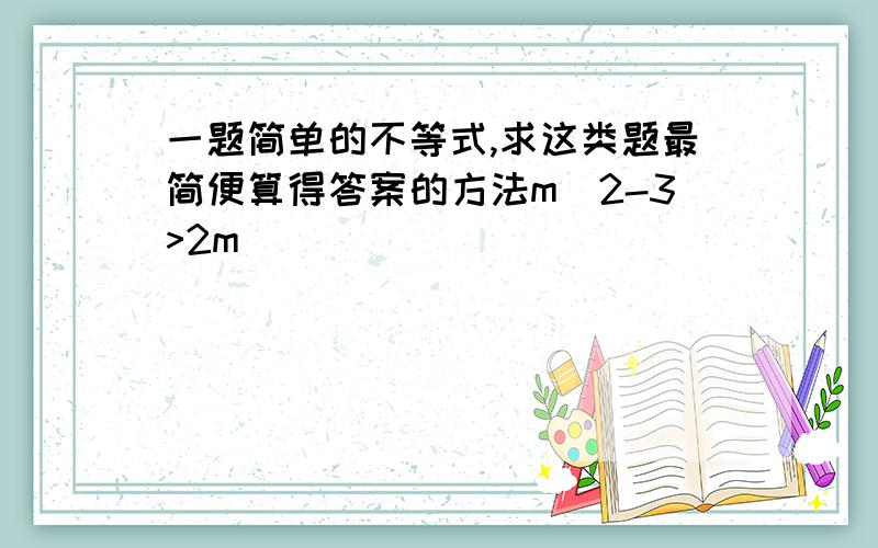 一题简单的不等式,求这类题最简便算得答案的方法m^2-3>2m