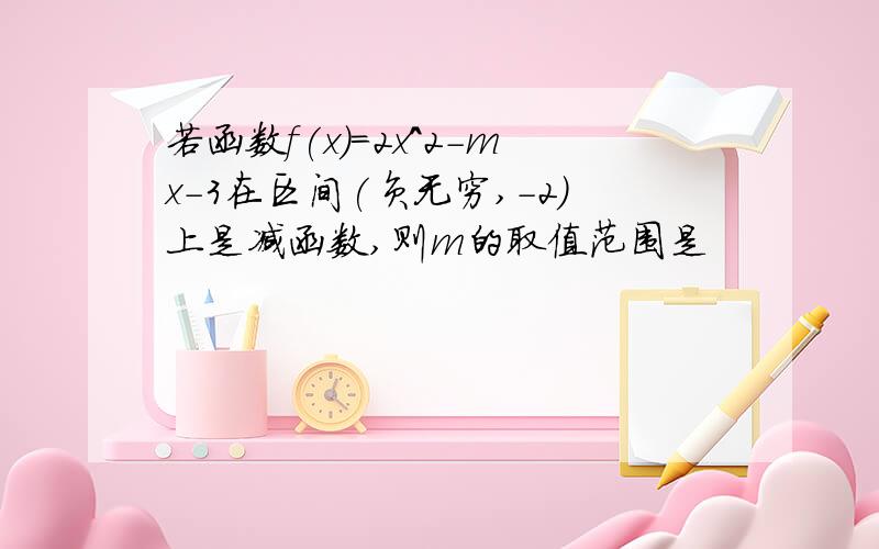 若函数f(x)=2x^2-mx-3在区间(负无穷,-2)上是减函数,则m的取值范围是