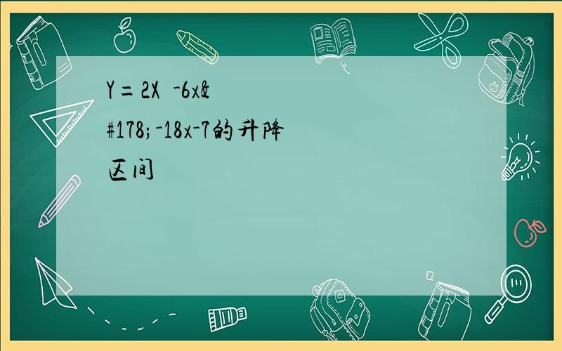 Y=2X³-6x²-18x-7的升降区间