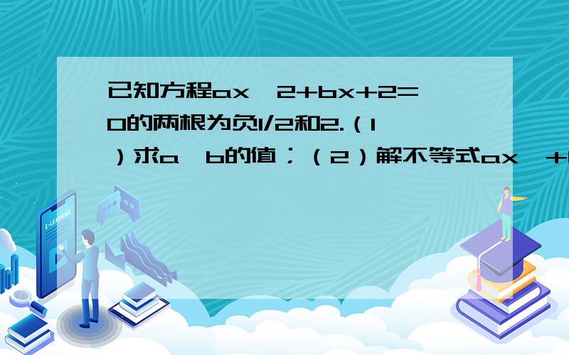 已知方程ax^2+bx+2=0的两根为负1/2和2.（1）求a、b的值；（2）解不等式ax^+bx-1>0.