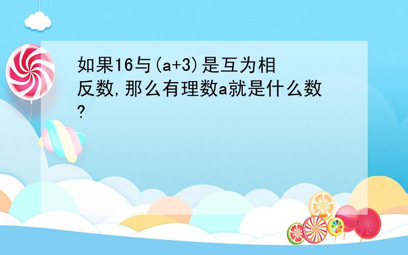 如果16与(a+3)是互为相反数,那么有理数a就是什么数?