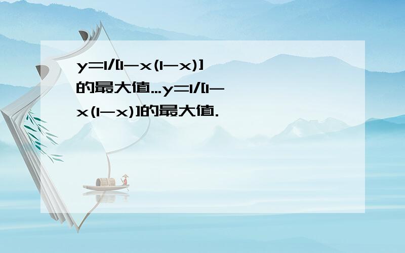 y=1/[1-x(1-x)]的最大值...y=1/[1-x(1-x)]的最大值.