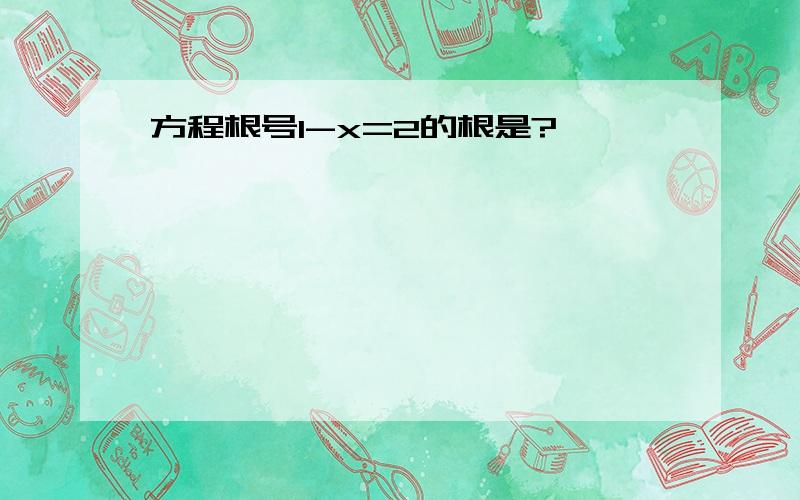 方程根号1-x=2的根是?