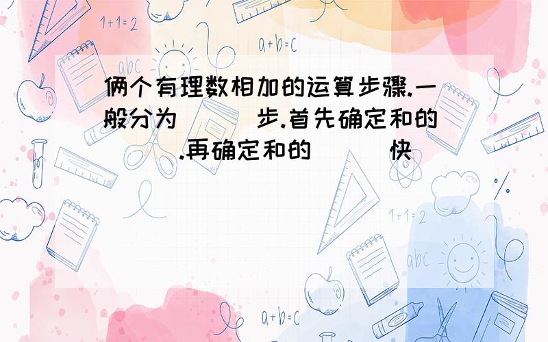 俩个有理数相加的运算步骤.一般分为___步.首先确定和的___.再确定和的___快