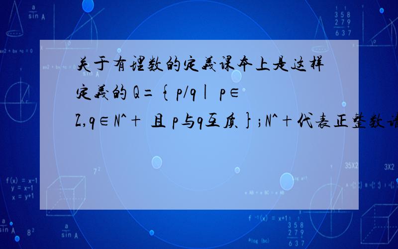 关于有理数的定义课本上是这样定义的 Q={p/q| p∈Z,q∈N^+ 且 p与q互质};N^+代表正整数请问 p与q互质这个条件去掉后这个定义会不成立吗?会的话请举出例子