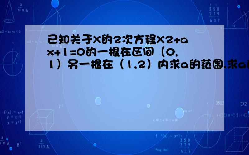 已知关于X的2次方程X2+ax+1=0的一根在区间（0,1）另一根在（1,2）内求a的范围.求a的范围.我用f(0)大于0 f(1)小于0 f(2)大于0为什么不行?