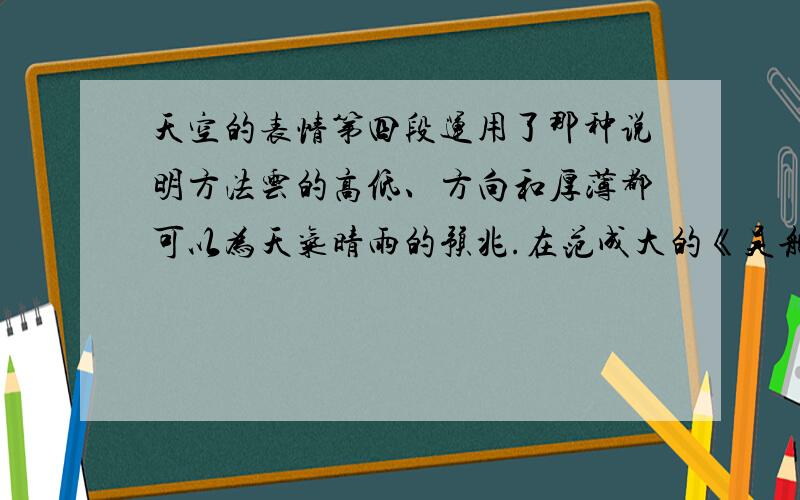 天空的表情第四段运用了那种说明方法云的高低、方向和厚薄都可以为天气晴雨的预兆.在范成大的《吴船录》内有“庐山带帽,平地安灶.庐山紧腰,平地造桥”,这谚语是很准确的.凡山岭的区