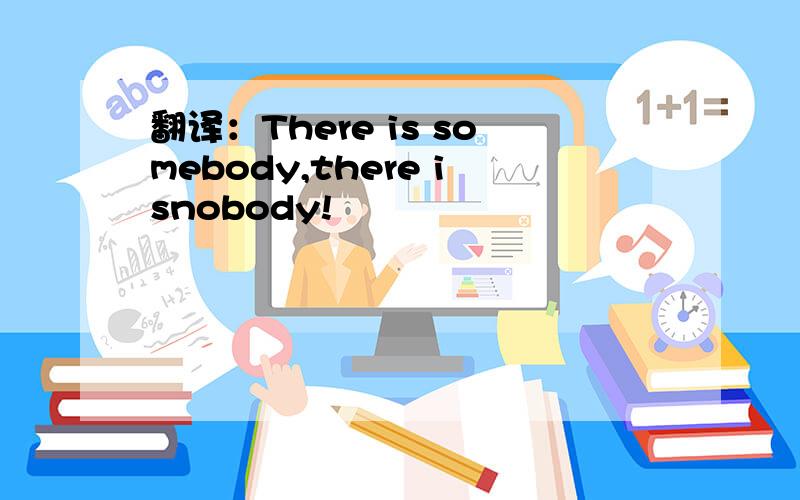 翻译：There is somebody,there isnobody!