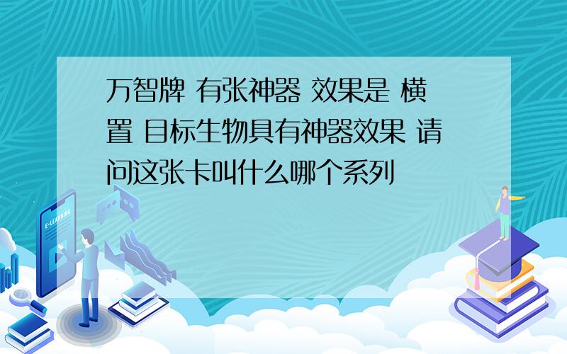 万智牌 有张神器 效果是 横置 目标生物具有神器效果 请问这张卡叫什么哪个系列