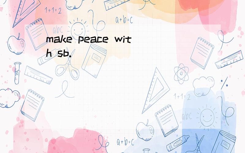make peace with sb.