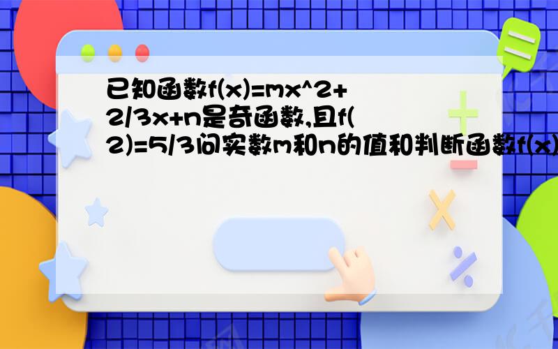 已知函数f(x)=mx^2+2/3x+n是奇函数,且f(2)=5/3问实数m和n的值和判断函数f(x)在(-∞,-1﹞上的单调性,拜