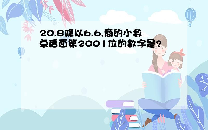 20.8除以6.6,商的小数点后面第2001位的数字是?