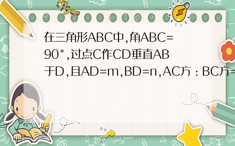 在三角形ABC中,角ABC=90°,过点C作CD垂直AB于D,且AD=m,BD=n,AC方：BC方=2:1,有关于X的方程1/4X方-2（n-1）x+m方-12,2个实根平方小于192,求整数m,n的值