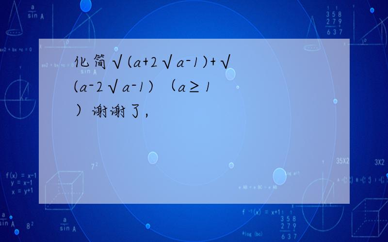 化简√(a+2√a-1)+√(a-2√a-1) （a≥1）谢谢了,