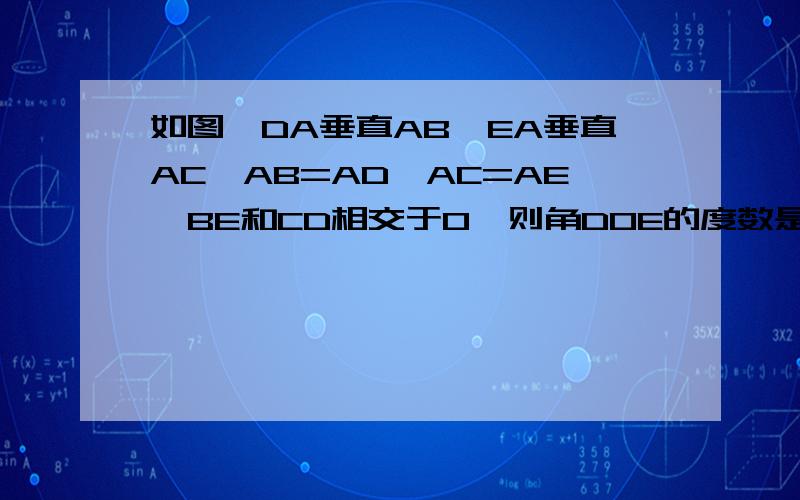 如图,DA垂直AB,EA垂直AC,AB=AD,AC=AE,BE和CD相交于O,则角DOE的度数是多少?