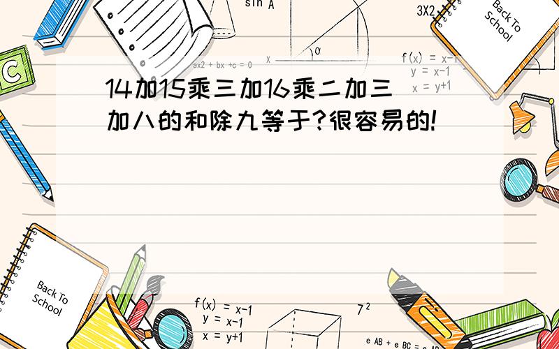 14加15乘三加16乘二加三加八的和除九等于?很容易的!