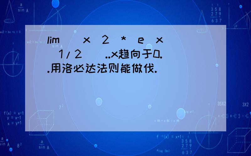 lim[(x^2)*(e^x^1/2)]..x趋向于0..用洛必达法则能做伐.