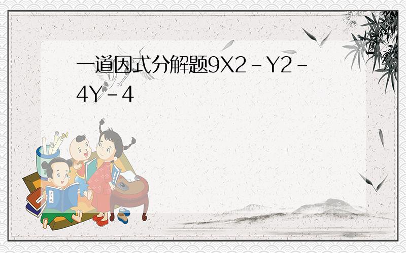 一道因式分解题9X2－Y2－4Y－4