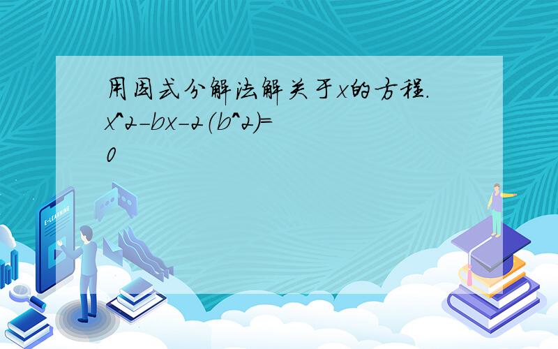 用因式分解法解关于x的方程.x^2-bx-2（b^2）=0