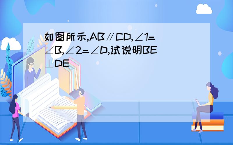 如图所示,AB∥CD,∠1=∠B,∠2=∠D,试说明BE⊥DE