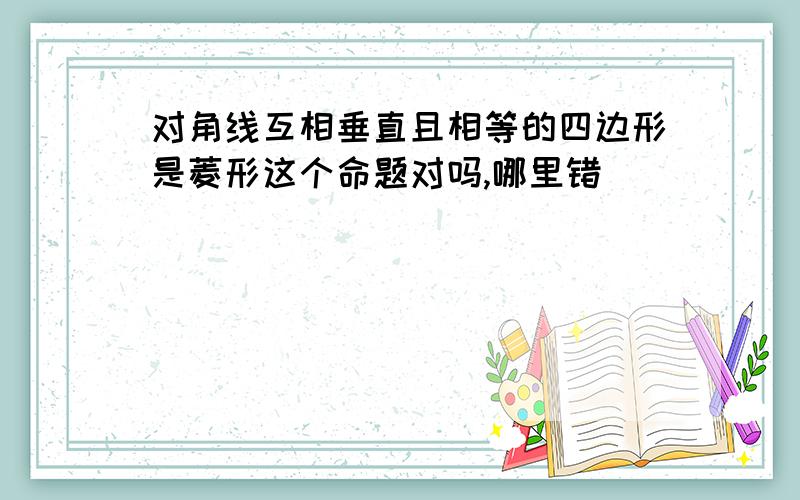 对角线互相垂直且相等的四边形是菱形这个命题对吗,哪里错