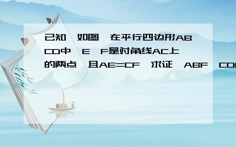 已知,如图,在平行四边形ABCD中,E,F是对角线AC上的两点,且AE=CF,求证△ABF≌CDE