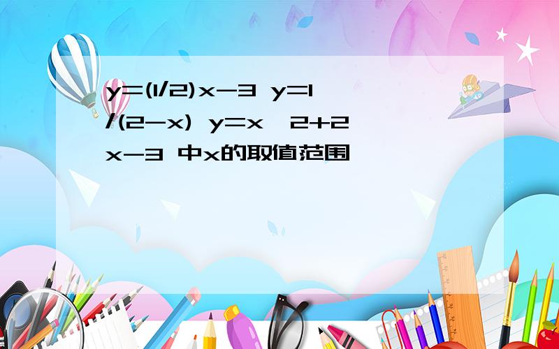 y=(1/2)x-3 y=1/(2-x) y=x^2+2x-3 中x的取值范围