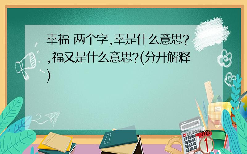 幸福 两个字,幸是什么意思?,福又是什么意思?(分开解释)