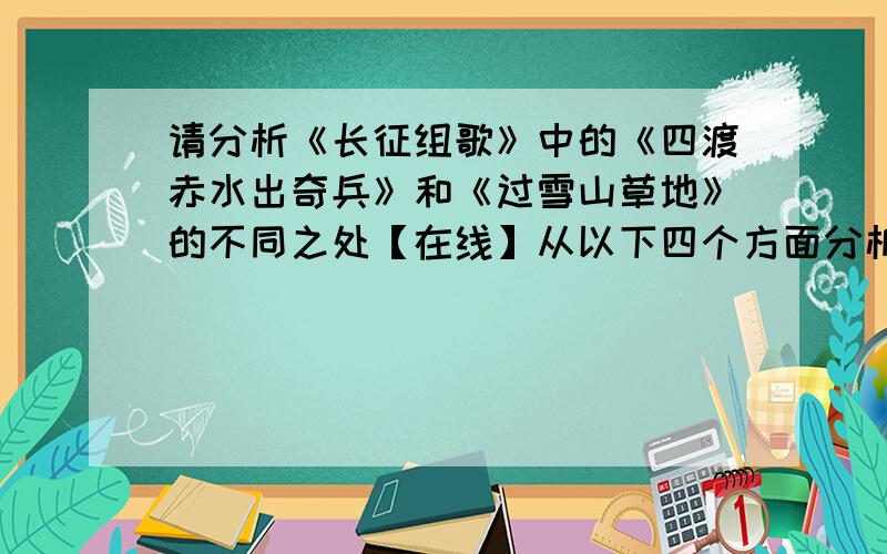 请分析《长征组歌》中的《四渡赤水出奇兵》和《过雪山草地》的不同之处【在线】从以下四个方面分析1内容 中心2环境描写3表现手法4句式特点望回答的详尽一些,