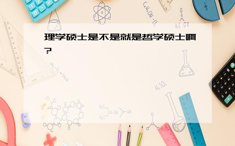 理学硕士是不是就是哲学硕士啊?