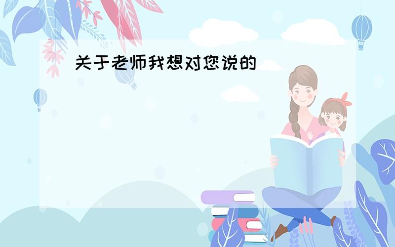 关于老师我想对您说的