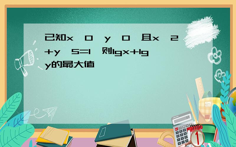 已知x＞0,y＞0,且x÷2+y÷5=1,则lgx+lgy的最大值