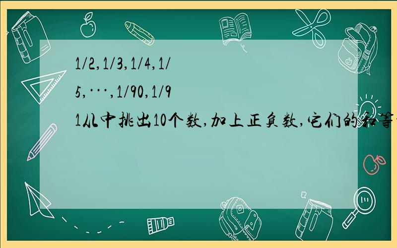 1/2,1/3,1/4,1/5,···,1/90,1/91从中挑出10个数,加上正负数,它们的和等于—1