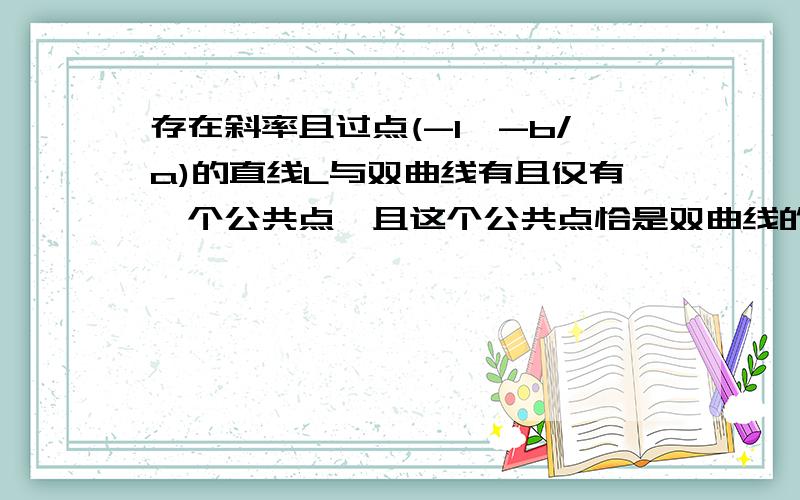 存在斜率且过点(-1,-b/a)的直线L与双曲线有且仅有一个公共点,且这个公共点恰是双曲线的左顶点,则双曲线的实轴长等于多少?