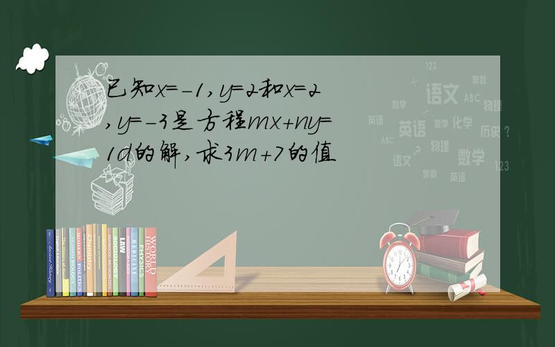 已知x=-1,y=2和x=2,y=-3是方程mx+ny=1d的解,求3m+7的值