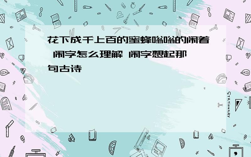 花下成千上百的蜜蜂嗡嗡的闹着 闹字怎么理解 闹字想起那一句古诗