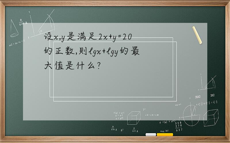 设x,y是满足2x+y=20的正数,则lgx+lgy的最大值是什么?