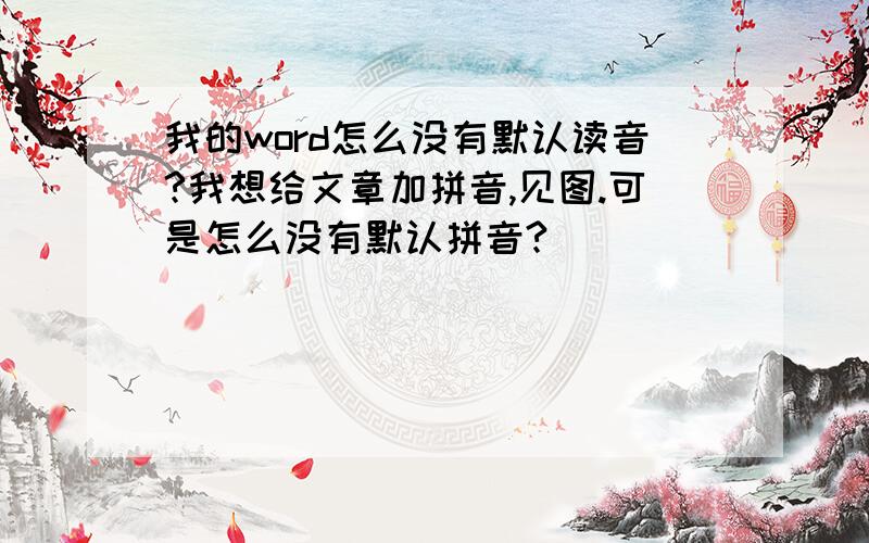 我的word怎么没有默认读音?我想给文章加拼音,见图.可是怎么没有默认拼音?