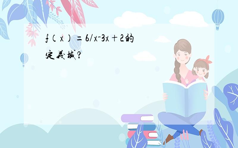 f（x）=6/x-3x+2的定义域?