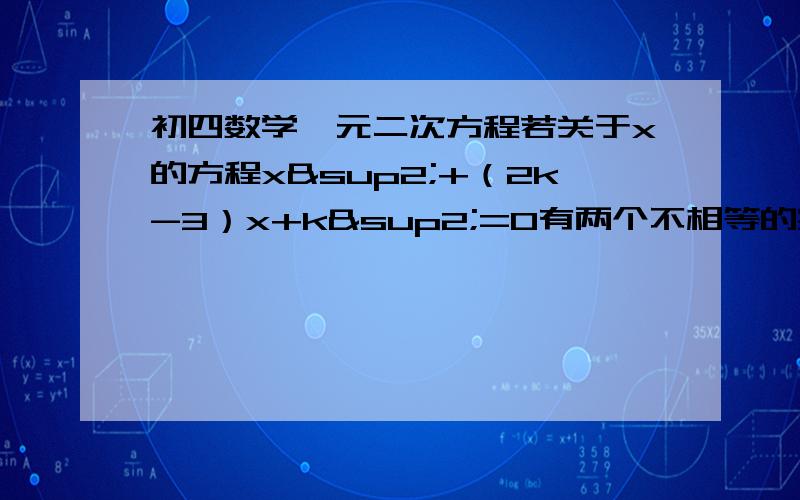 初四数学一元二次方程若关于x的方程x²+（2k-3）x+k²=0有两个不相等的实数根是α、β.α+β+αβ=6.求（α-β）²+3αβ-5的值?