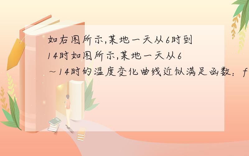 如右图所示,某地一天从6时到14时如图所示,某地一天从6～14时的温度变化曲线近似满足函数：f（x）=f（x）=Asin（ωx+φ）+b,则8时的温度大约为  （精确到1摄氏度）