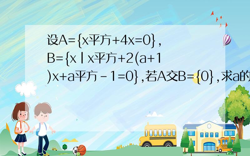 设A={x平方+4x=0},B={x|x平方+2(a+1)x+a平方-1=0},若A交B={0},求a的值