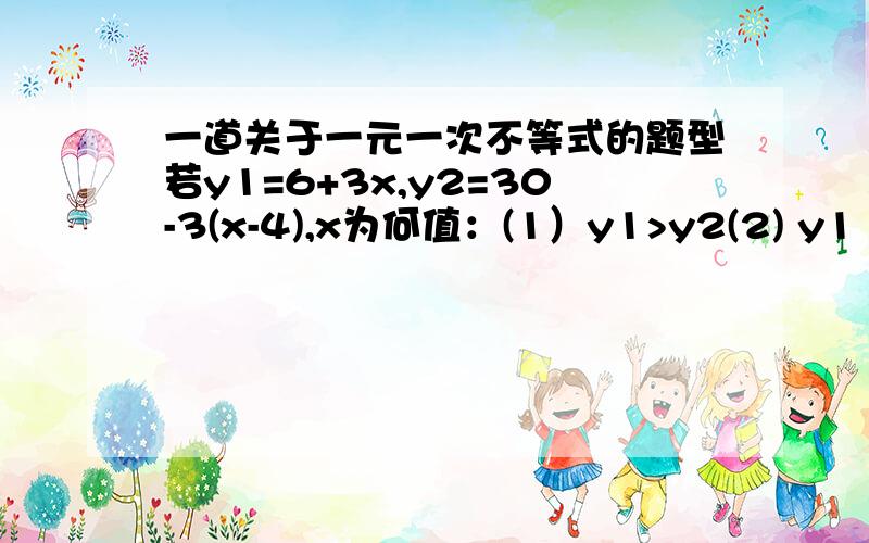 一道关于一元一次不等式的题型若y1=6+3x,y2=30-3(x-4),x为何值：(1）y1>y2(2) y1