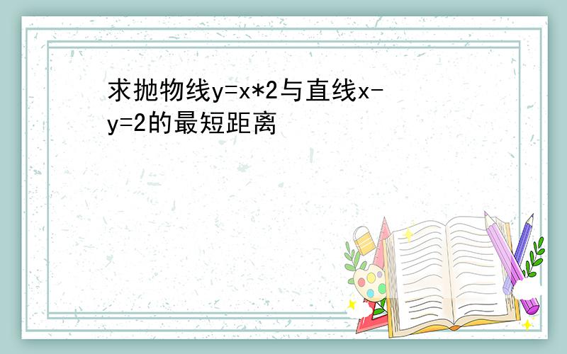 求抛物线y=x*2与直线x-y=2的最短距离