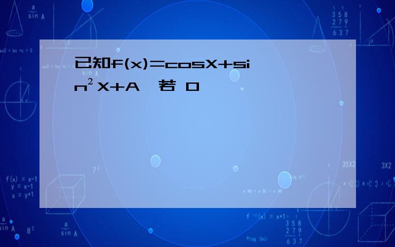 已知f(x)=cosX+sin²X+A,若 0