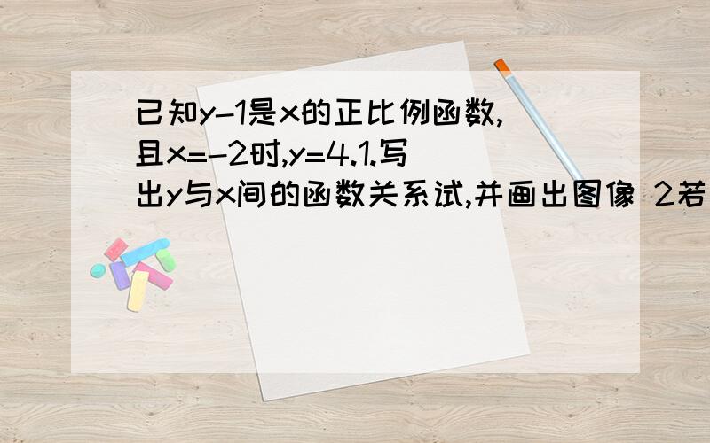 已知y-1是x的正比例函数,且x=-2时,y=4.1.写出y与x间的函数关系试,并画出图像 2若点（a,-2）在这个函数的图像上,求a的值3 若点m（m,y1）与（m+ a方,y2）在此函数的图像上,比较y1雨y2的大小.有解释