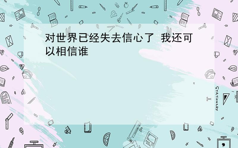 对世界已经失去信心了 我还可以相信谁